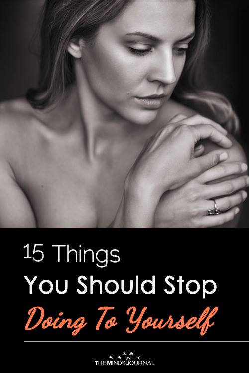 15 Things You Should Stop Doing To Yourself