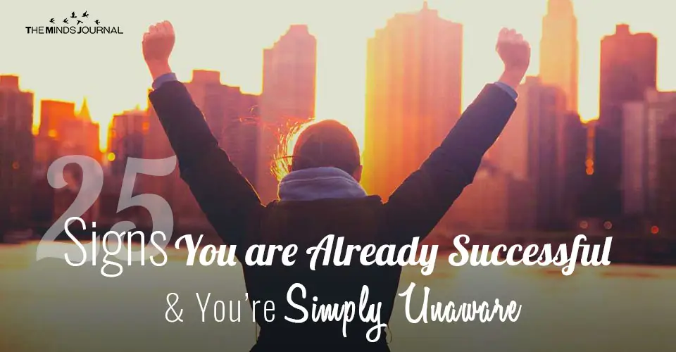 25 Signs You are Already Successful and You’re Simply Unaware
