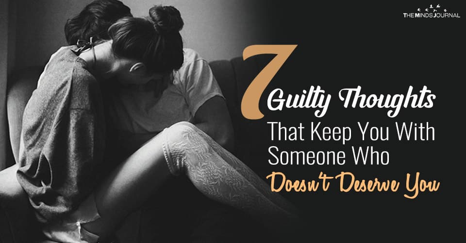 7 Guilty Thoughts That Keep You With Someone Who Doesn’t Deserve You