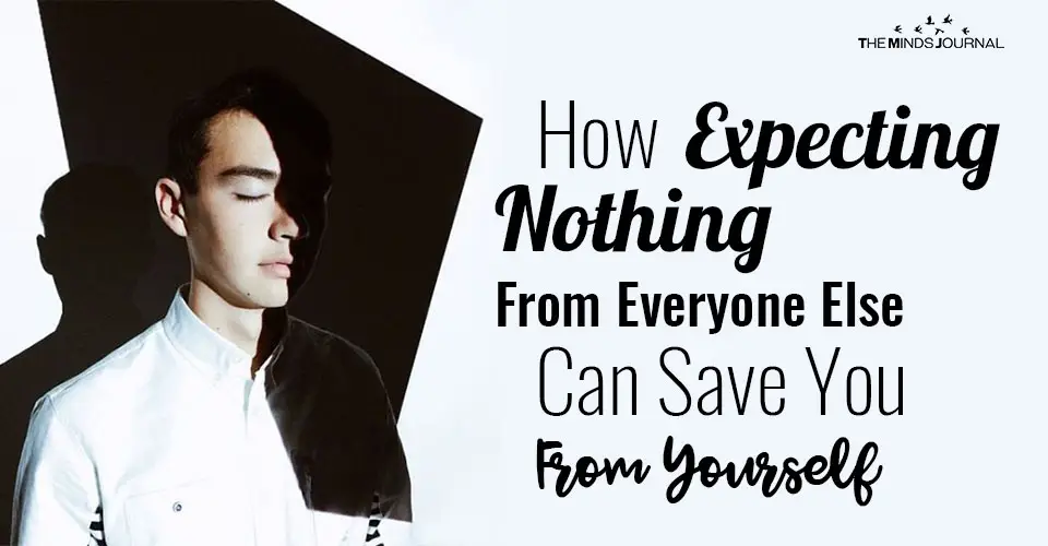 How Expecting Nothing From Everyone Else Can Save You From Yourself