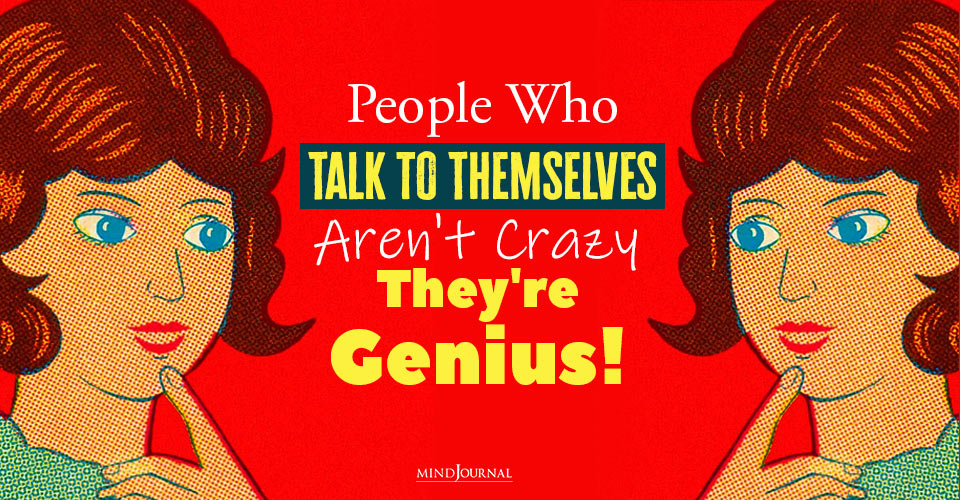 People Who Talk to Themselves Aren’t Crazy: They’re Genius!