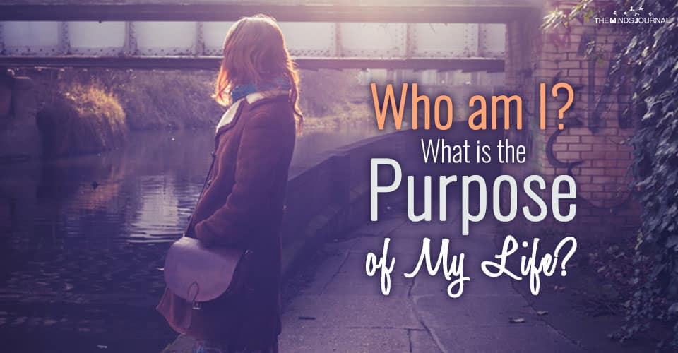 Who am I ? What is the Purpose of My Life ?