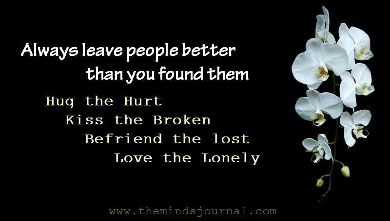 Always Leave People Better Than You Found Them