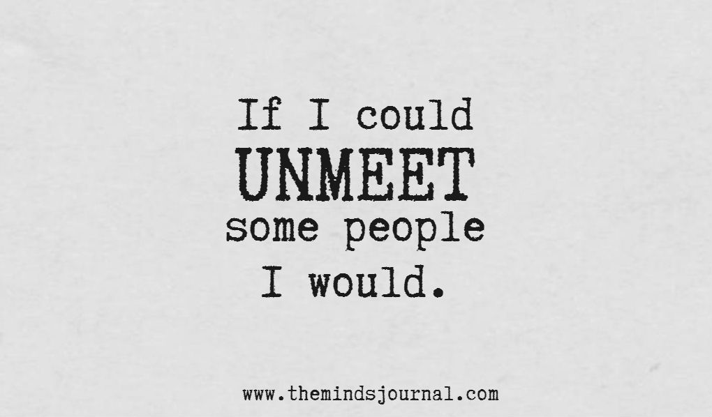 If I could Unmeet Some people…..