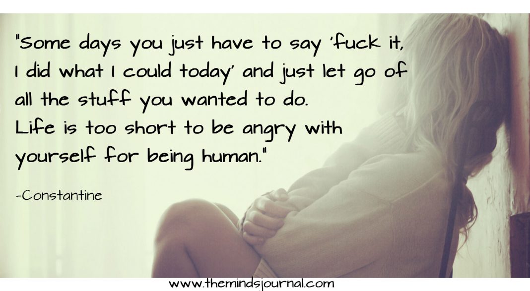 Life is too Short to be angry with yourself for being Human