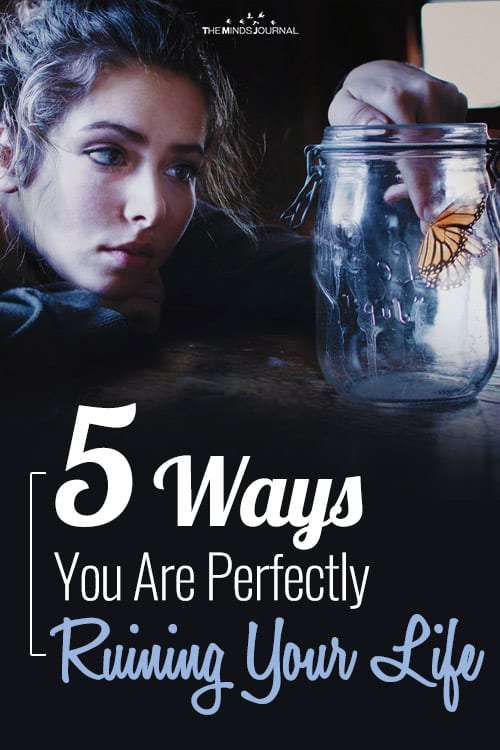 5 Ways You Are Perfectly Ruining Your Life
