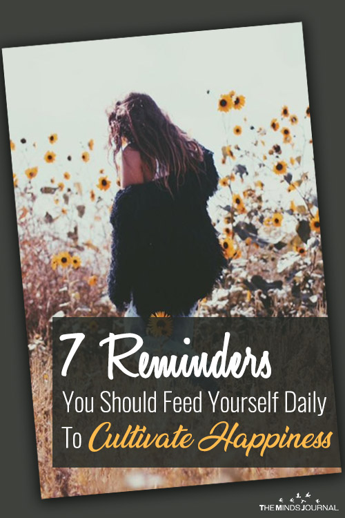 7 Reminders You Should Feed Yourself Daily To Cultivate Happiness