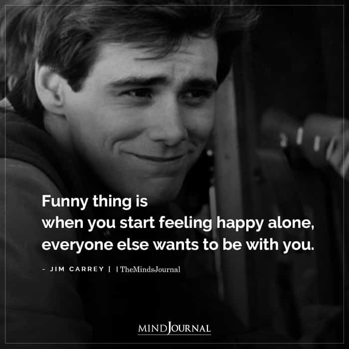 Funny Thing Is When You Start Feeling Happy Alone