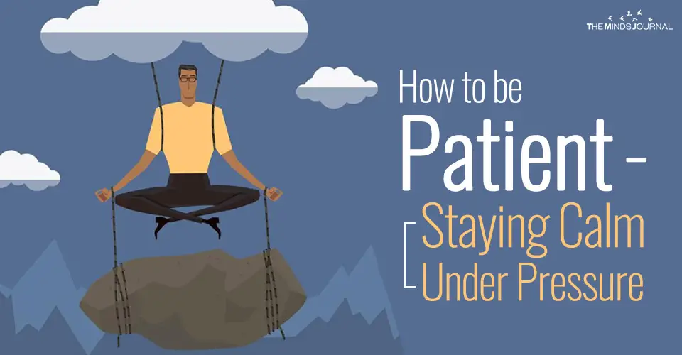 How to be Patient - Staying Calm Under Pressure