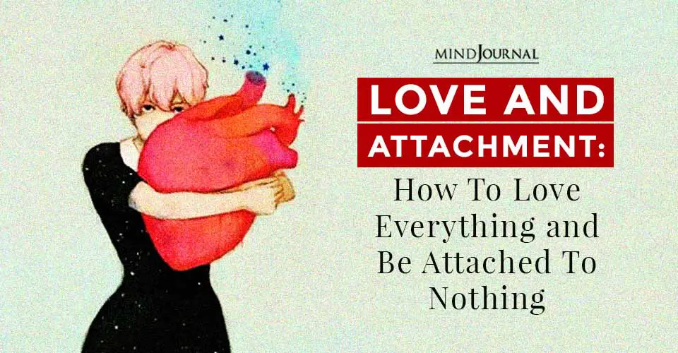 Love and Attachment: How To Love Everything and Be Attached To Nothing