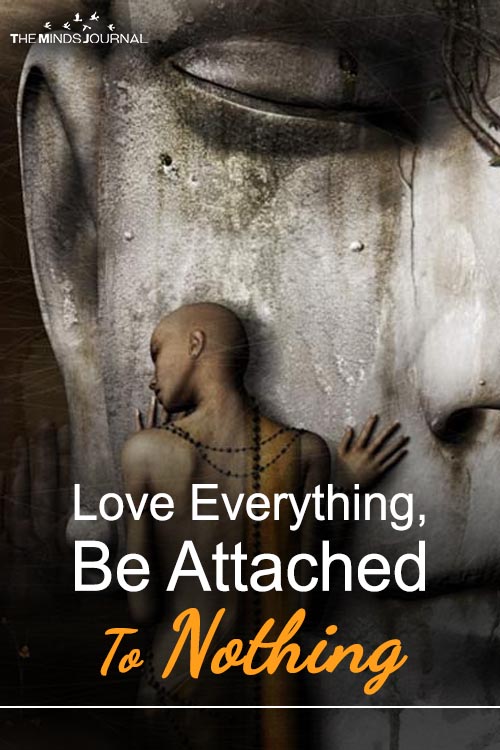 Love Everything, Be Attached To Nothing