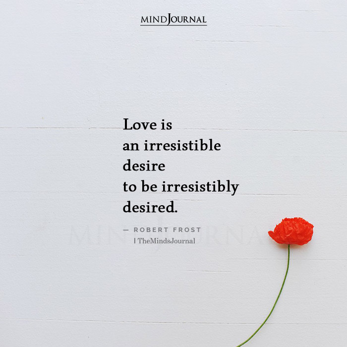 Love is an irresistible desire