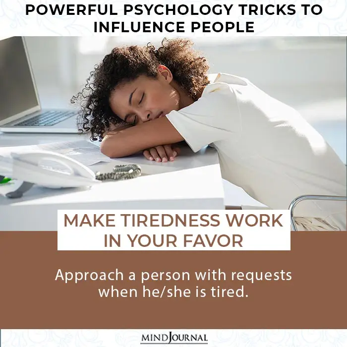 Psychology Tricks You Use Influence People make tiredness in favor