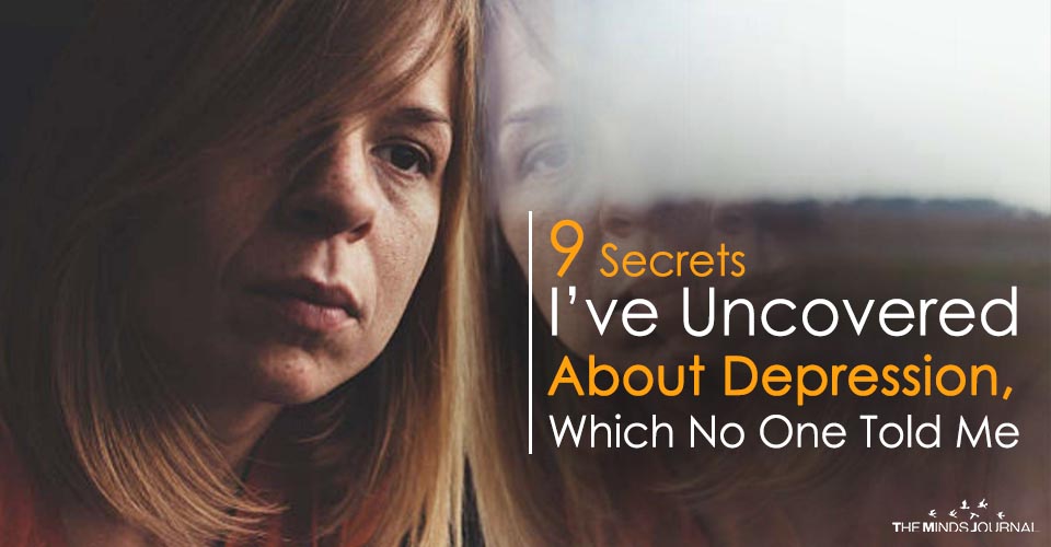 9 Secrets I’ve Uncovered About Depression, Which No One Told Me