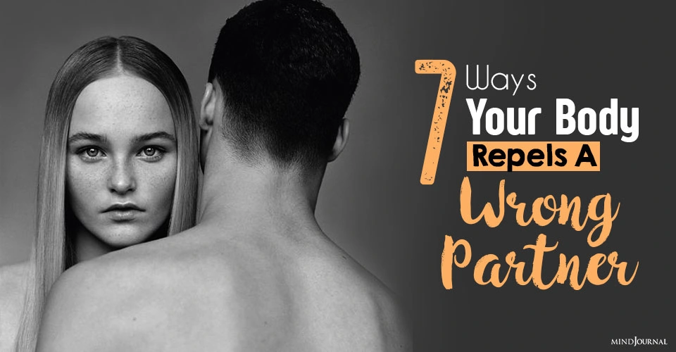 7 Ways Your Body Repels A Wrong Partner