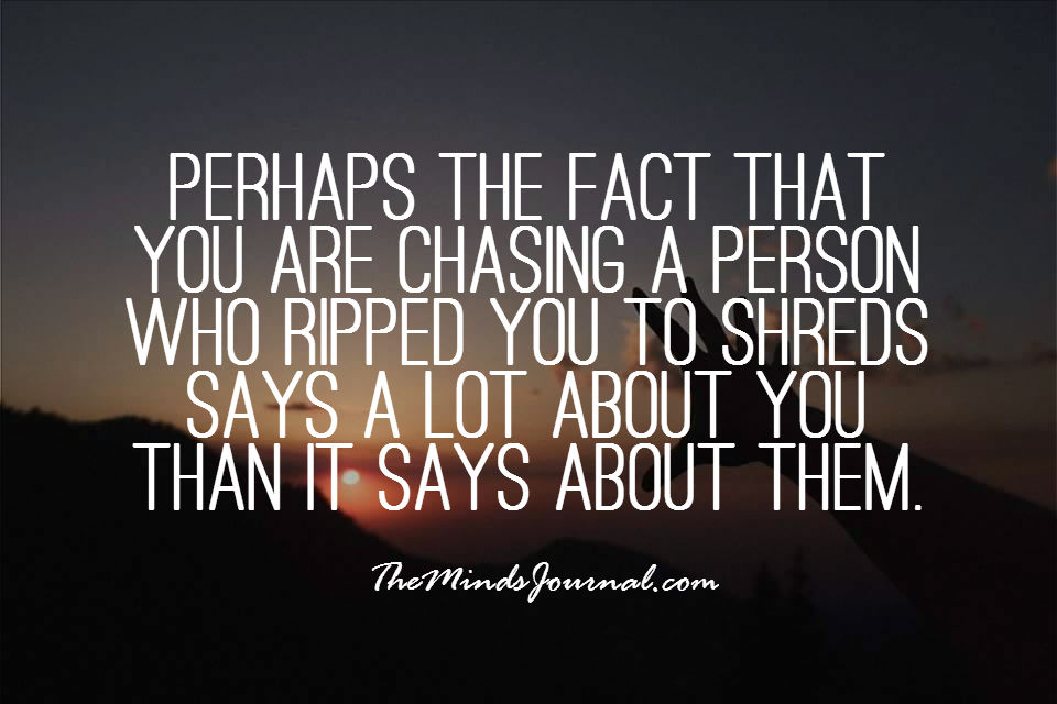 Chasing a Person who ripped you to shreds