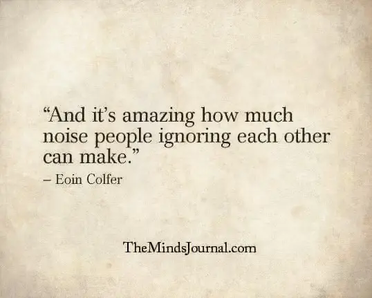 And it's amazing how much noise people ignoring