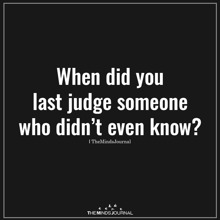 When did you last judge someone who didn’t even know?