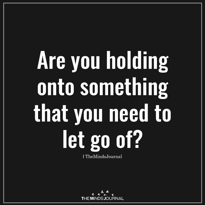 Are you holding onto something that you need to let go of