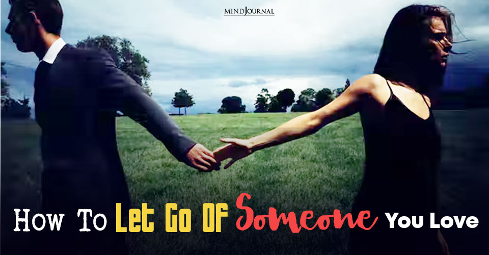 How To Let Go Of Someone You Love When You No Longer Make Each Other Happy