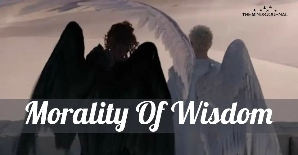 Morality Of Wisdom: There Is No Such Thing As Good Or Bad