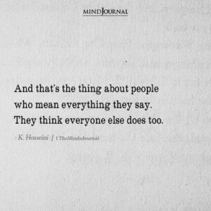 And That's The Thing About People Who Mean Everything They Say