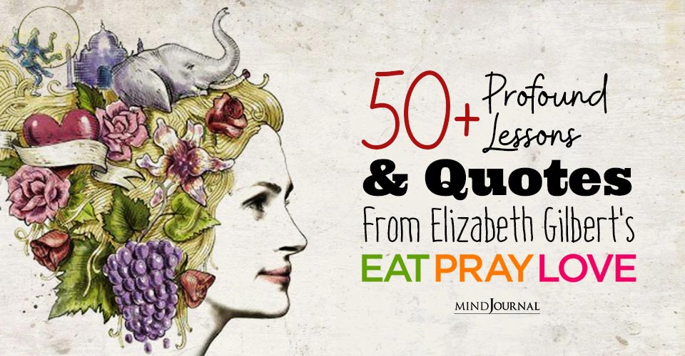 50+ Profound Lessons And Quotes From Elizabeth Gilbert’s Eat Pray Love
