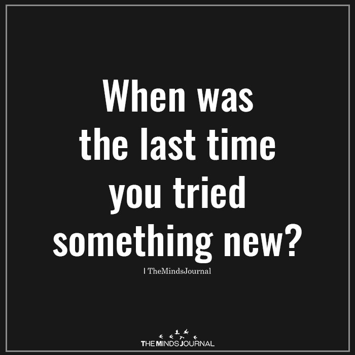When was the last time you tried something new