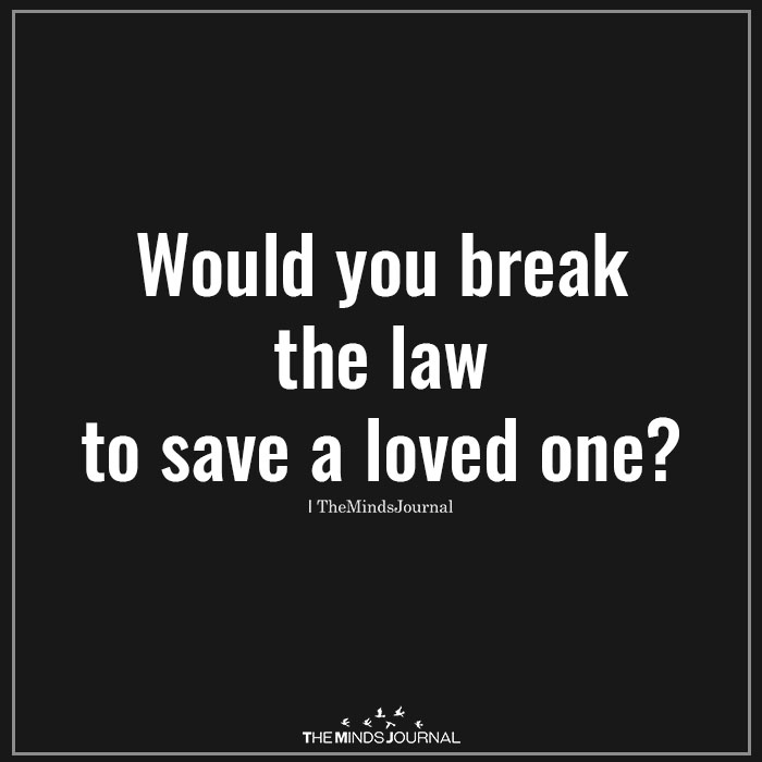Would you break the law to save a loved one