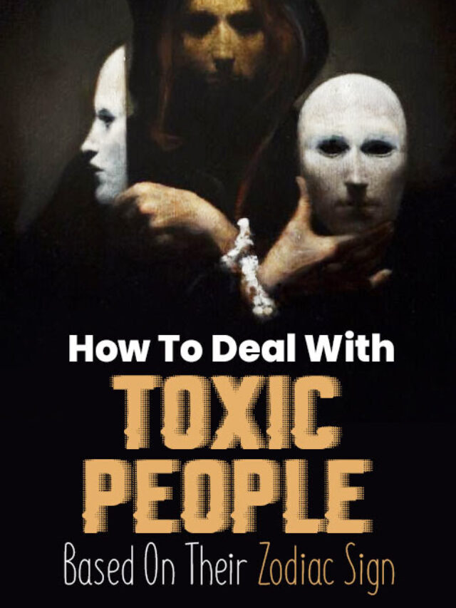 How To Deal With Toxic People Based On Your Zodiac Sign