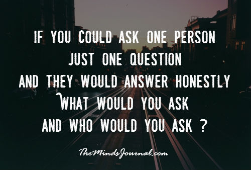 If you could ask one person