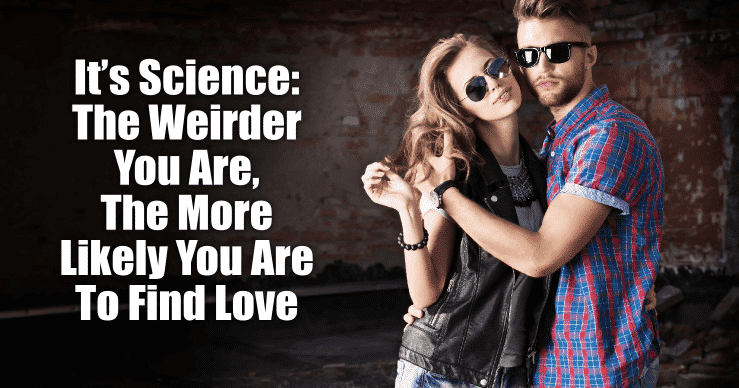 Science Says, The Weirder You Are, The More Likely You Are To Find Love