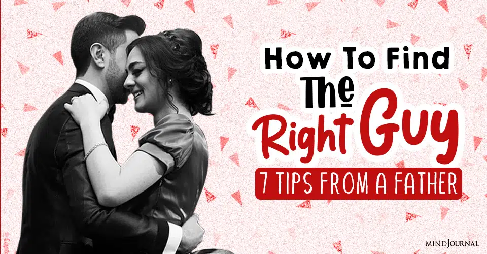 How To Find The Right Guy: 7 Tips From A Father