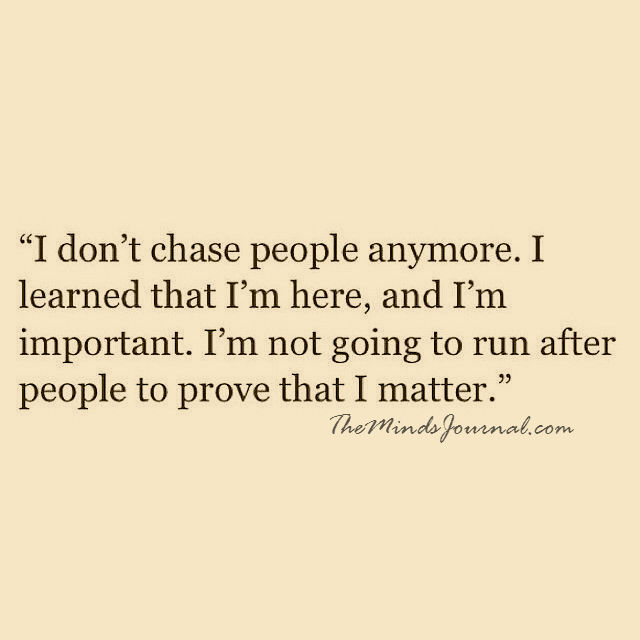 I don't chase people anymore