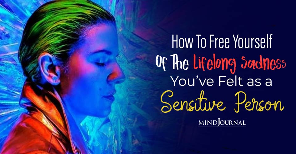 Freeing Yourself Lifelong Sadness Sensitive Person