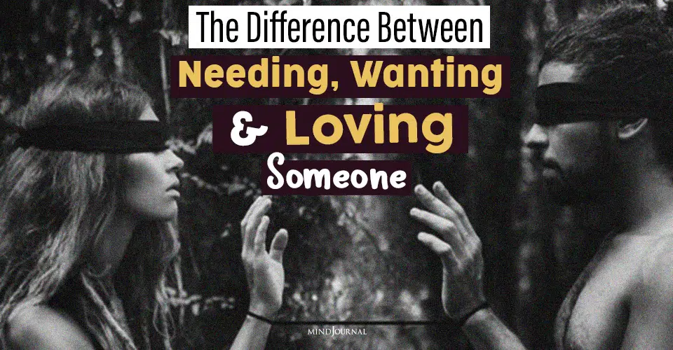 The Difference Between Needing, Wanting, And Loving Someone