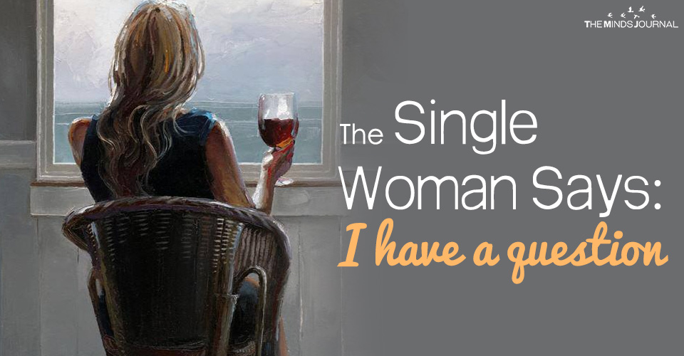 The Single Woman Says: I have a question