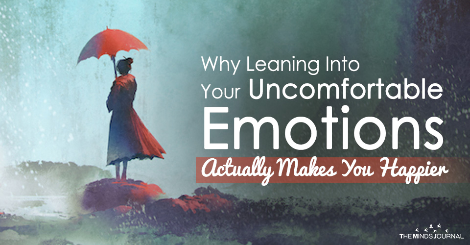 Why Leaning Into Your Uncomfortable Emotions Actually Makes You Happier