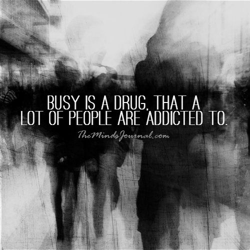 Busy is a drug