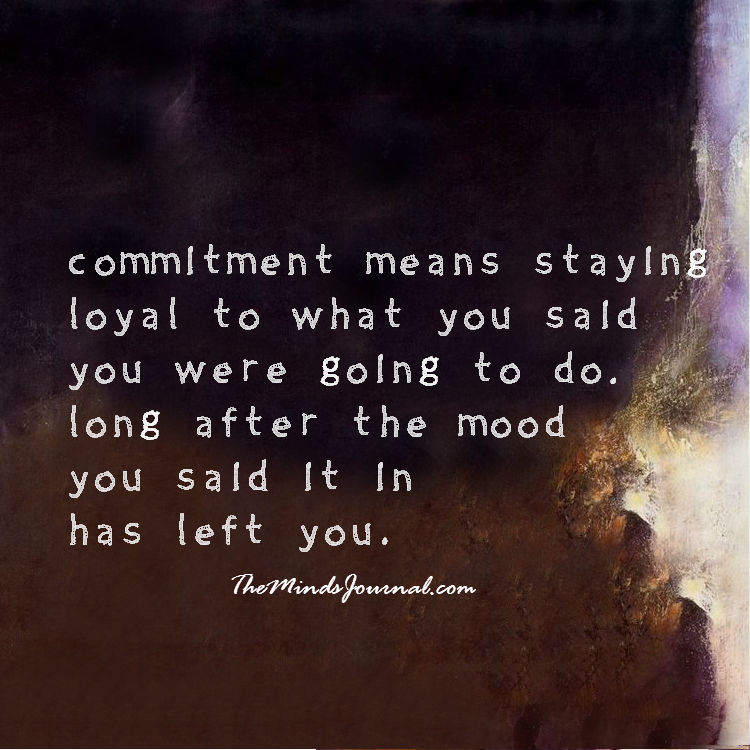 Commitment means staying loyal to what you said