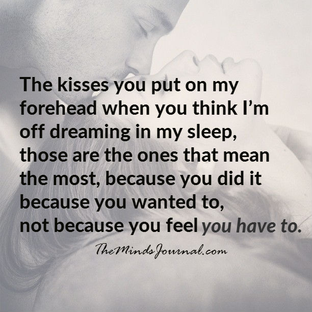 The kisses you put on my forehead
