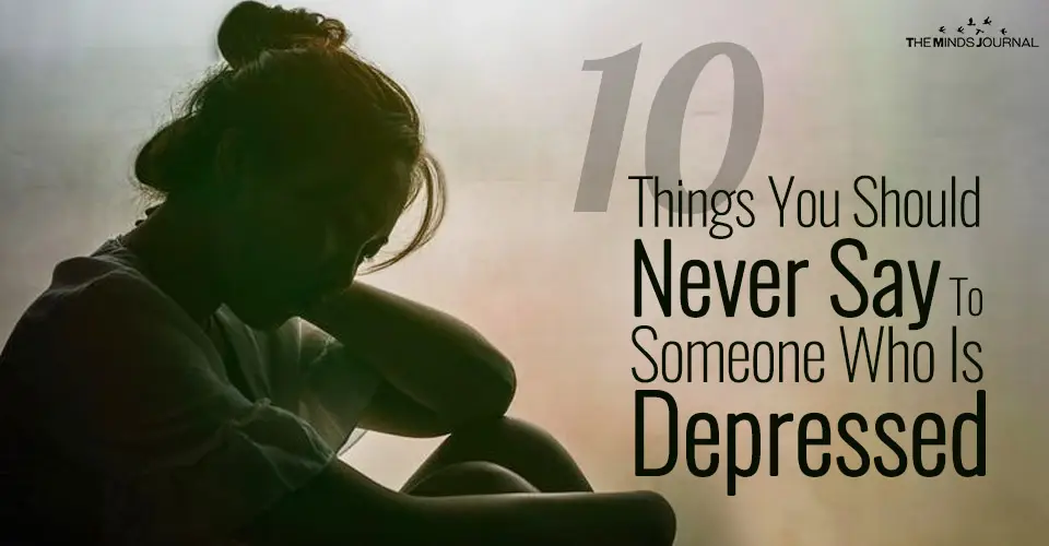 10 Things You Should Never Say To Someone Who Is Depressed