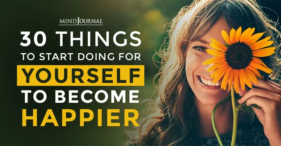30 Things to Start Doing for Yourself To Become Happier