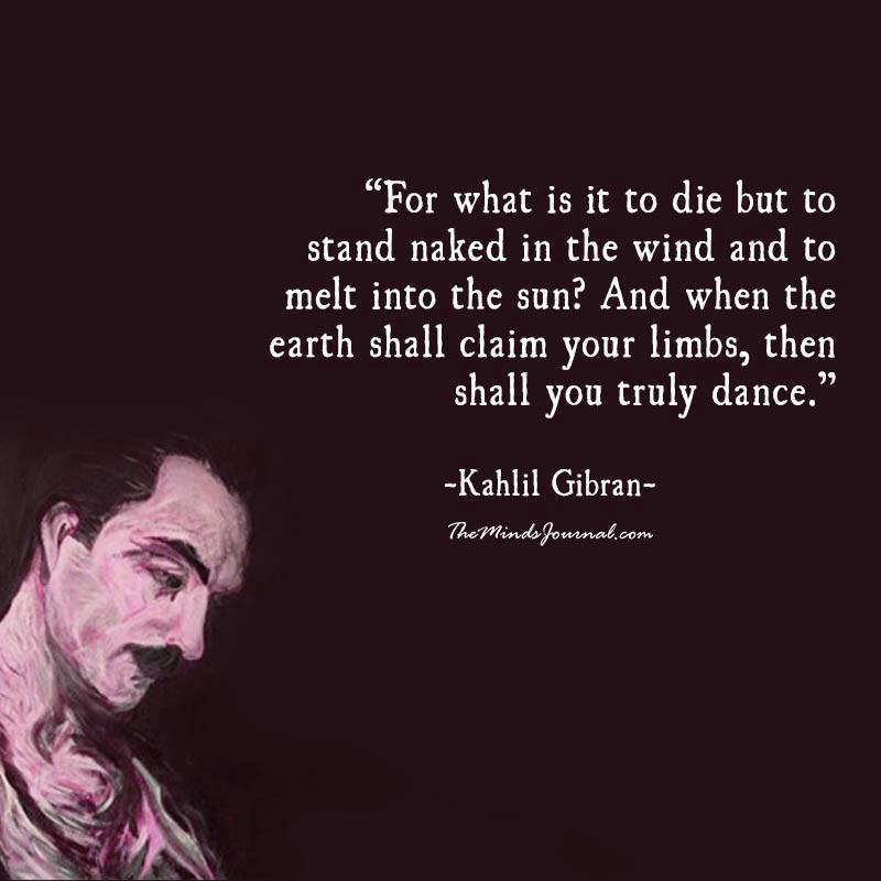 For what is it to die but to stand naked Kahlil Gibran Quotes
