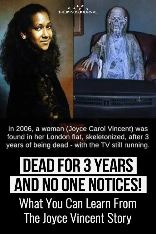 Life is too short and you never know if it’s your turn to undergo such miserable death.  But, that's what has happened to Joyce Carol Vincent in 2003.