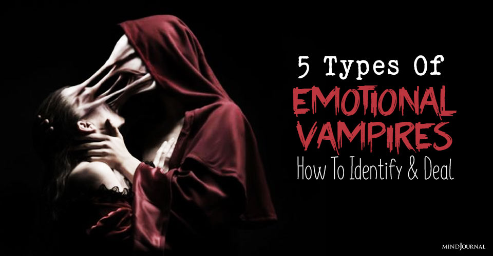 5 Types Of Emotional Vampires: How To Identify Them and Protect Yourself
