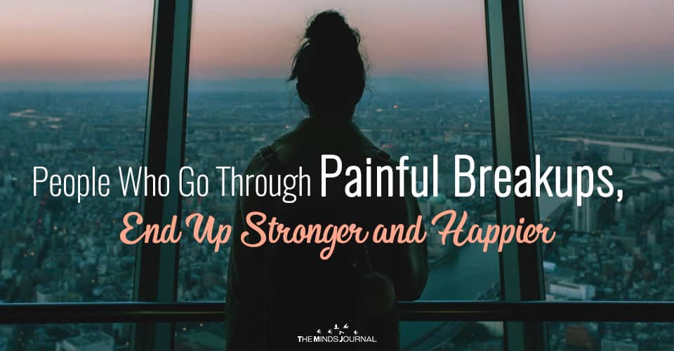 People Who Go Through Painful Breakups, End Up Stronger and Happier