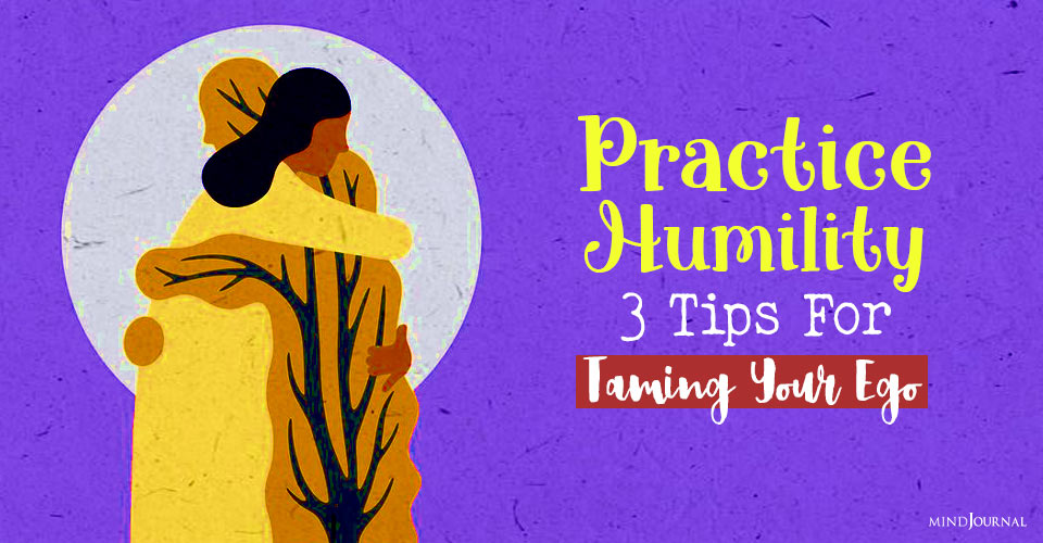 Practice Humility: 3 Tips For Taming Your Ego