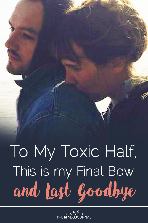 To My Toxic Half, This is my Final Bow and Last Goodbye