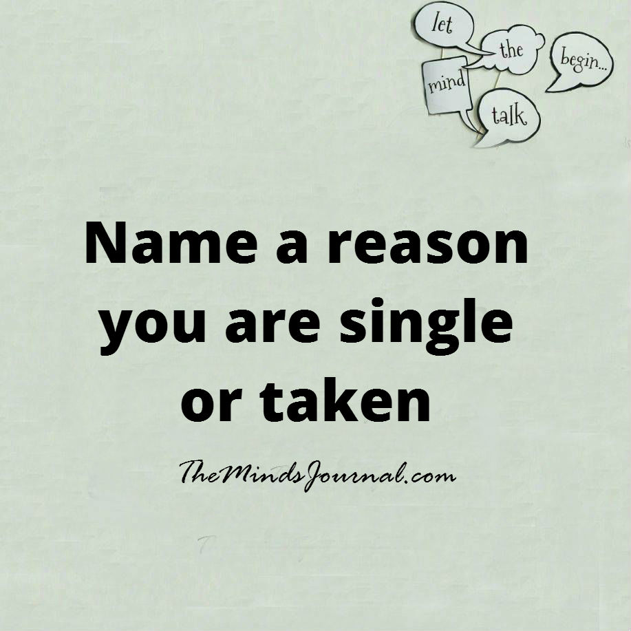Name a reason you are single or taken